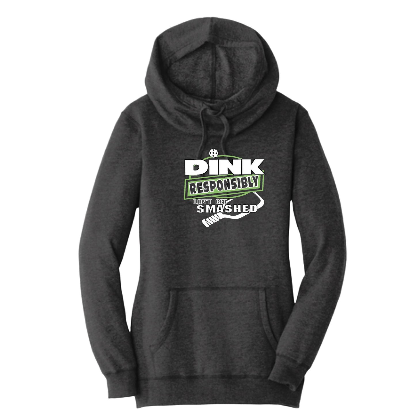 Dink Responsibly Don't Get Smashed | Women’s Cowl-Neck Hoodie Pickleball Sweatshirt | 55% Cotton 45% Poly Fleece