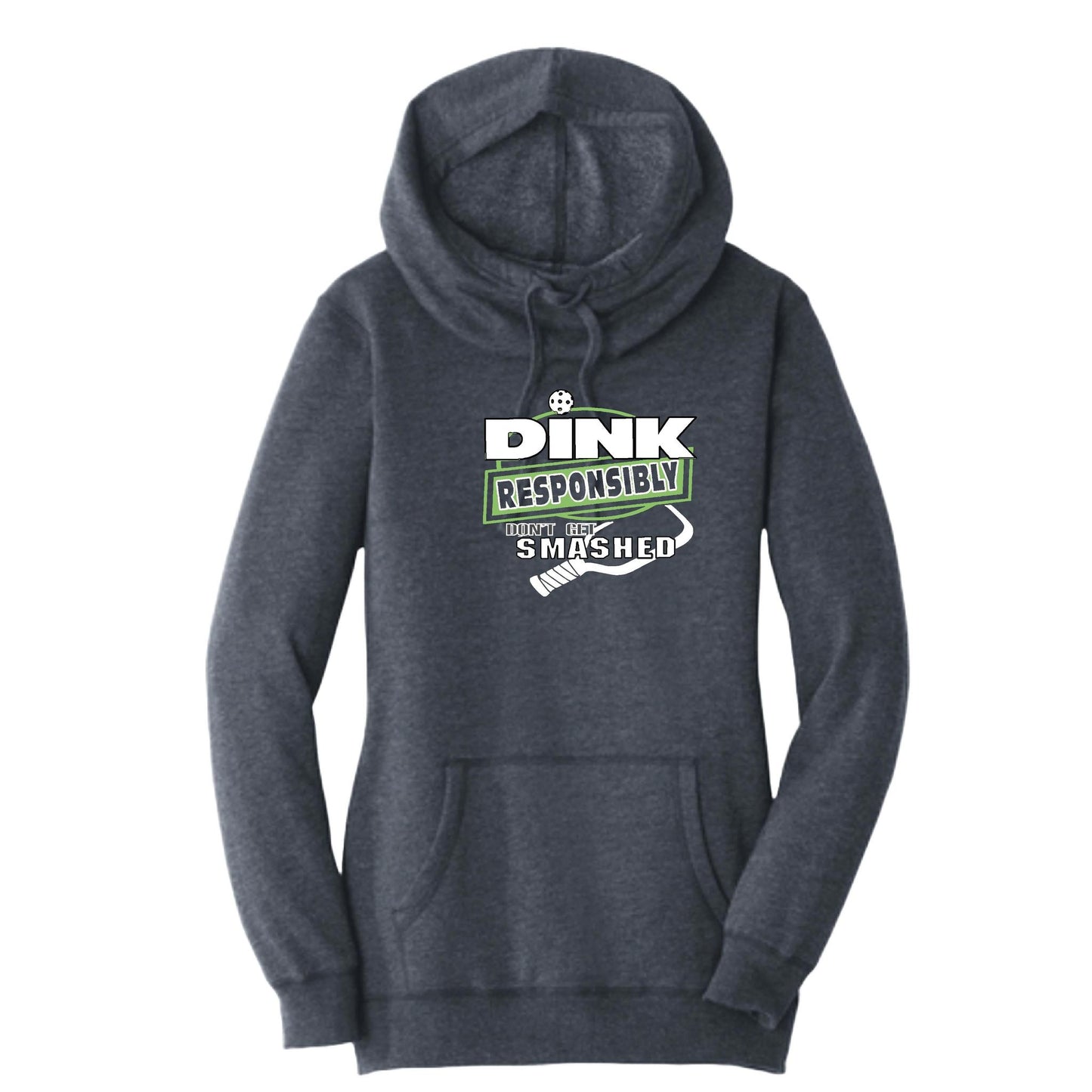Dink Responsibly Don't Get Smashed | Women’s Cowl-Neck Hoodie Pickleball Sweatshirt | 55% Cotton 45% Poly Fleece
