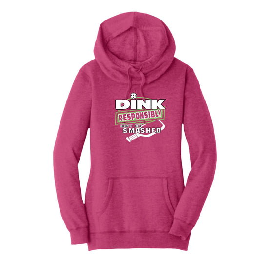 Dink Responsibly Don't Get Smashed | Women’s Cowl-Neck Hoodie Pickleball Sweatshirt | 55% Cotton 45% Poly Fleece