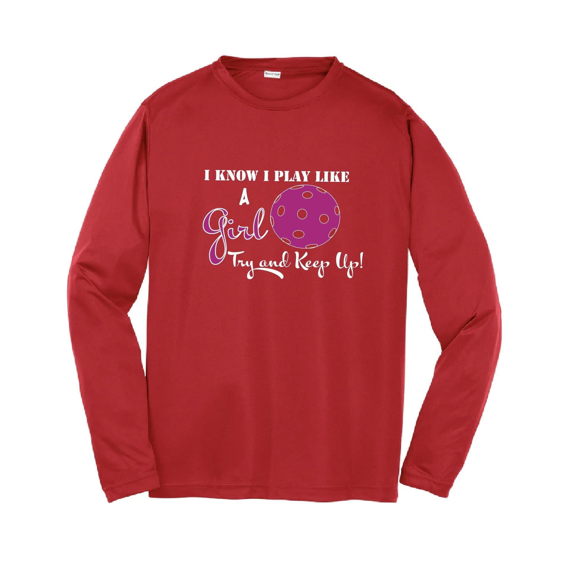 I Know I Play Like A Girl, Try To Keep Up | Youth Long Sleeve Pickleball Performance T-Shirts | 100% Polyester