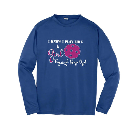 I Know I Play Like A Girl, Try To Keep Up | Youth Long Sleeve Pickleball Performance T-Shirts | 100% Polyester
