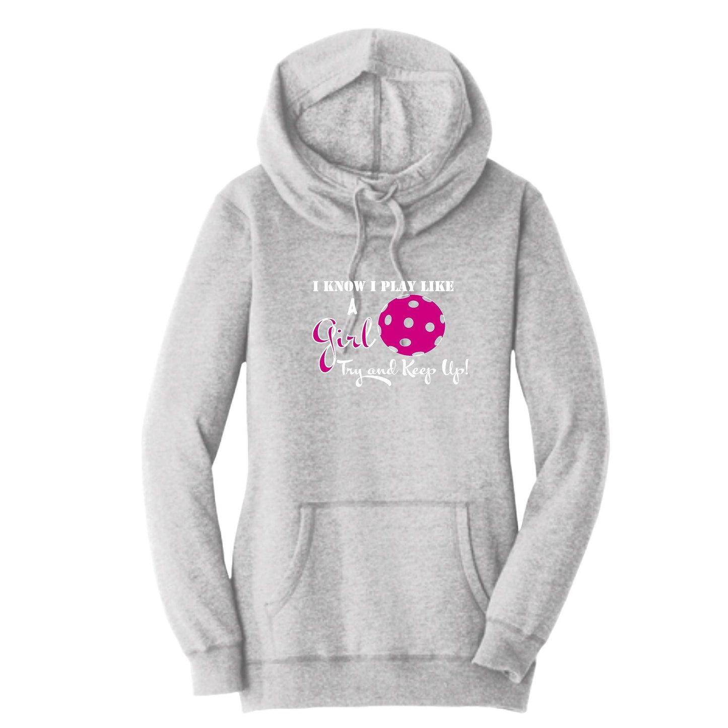 I Know I Play Like A Girl. Try To Keep Up! | Women’s Cowl-Neck Hoodie Pickleball Sweatshirt | 55% Cotton 45% Poly Fleece
