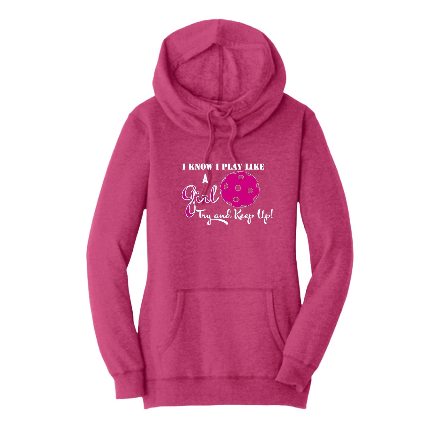 I Know I Play Like A Girl. Try To Keep Up! | Women’s Cowl-Neck Hoodie Pickleball Sweatshirt | 55% Cotton 45% Poly Fleece