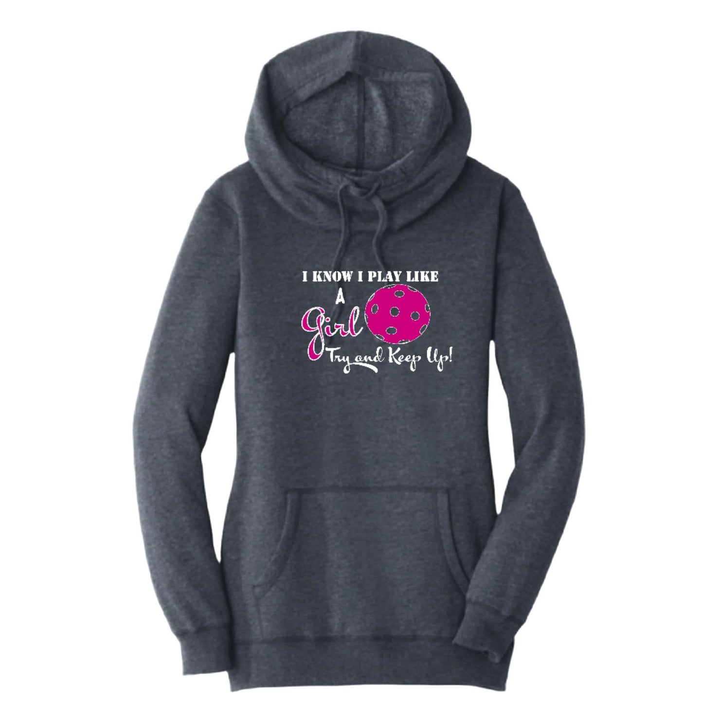 I Know I Play Like A Girl. Try To Keep Up! | Women’s Cowl-Neck Hoodie Pickleball Sweatshirt | 55% Cotton 45% Poly Fleece