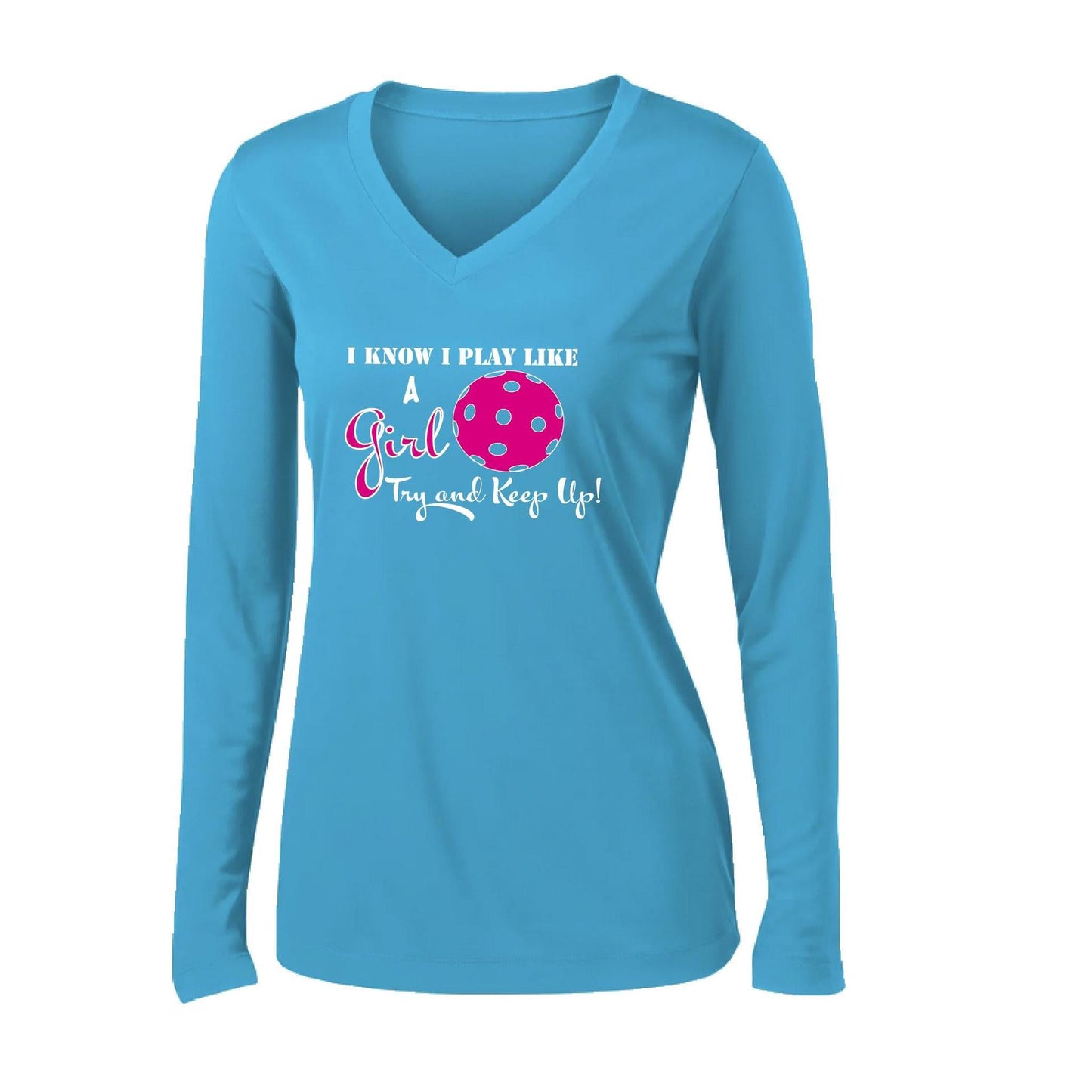 I Know I Play Like a Girl Try to Keep Up | Women's Long Sleeve V-Neck Pickleball Performance T-Shirts | 100% Polyester
