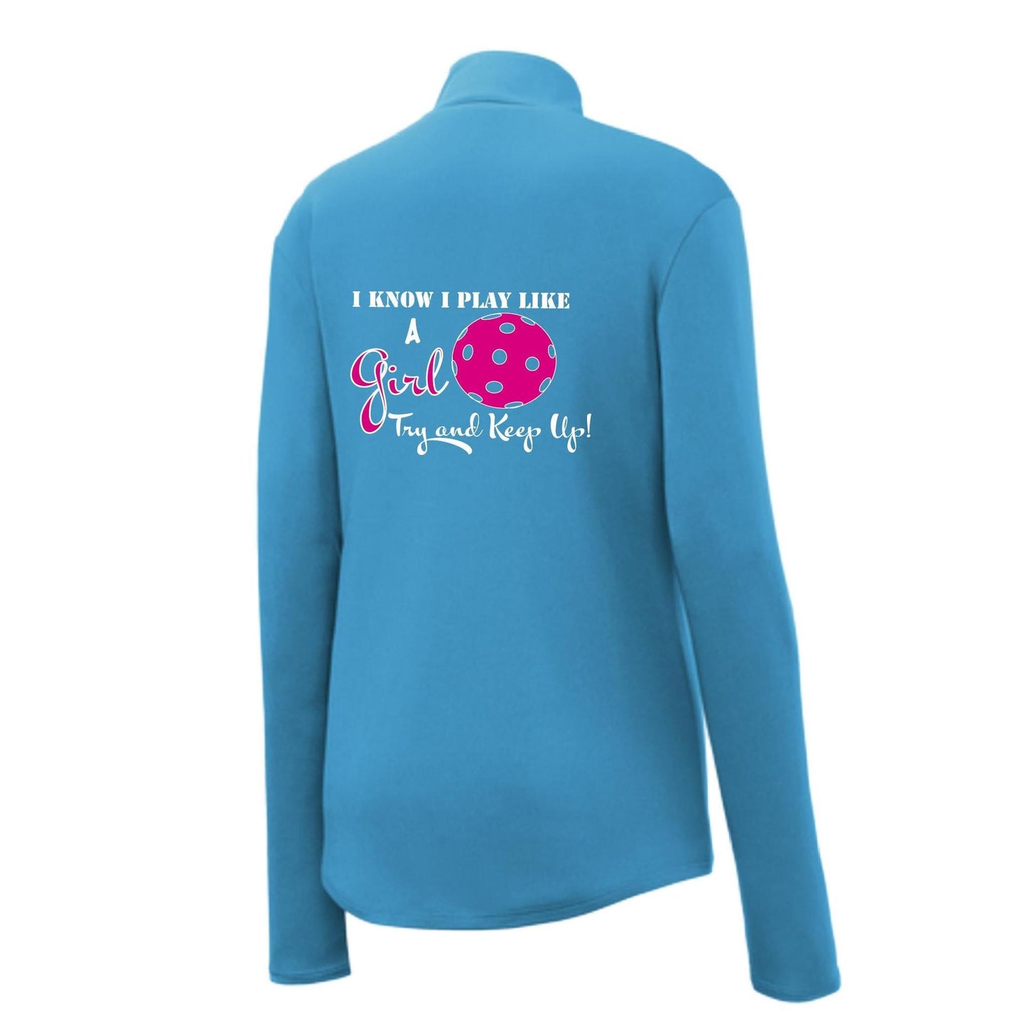 I know I Play Like A Girl Try To Keep Up | Women's 1/4 Zip Pullover Pickleball Performance Shirt | 100% Polyester