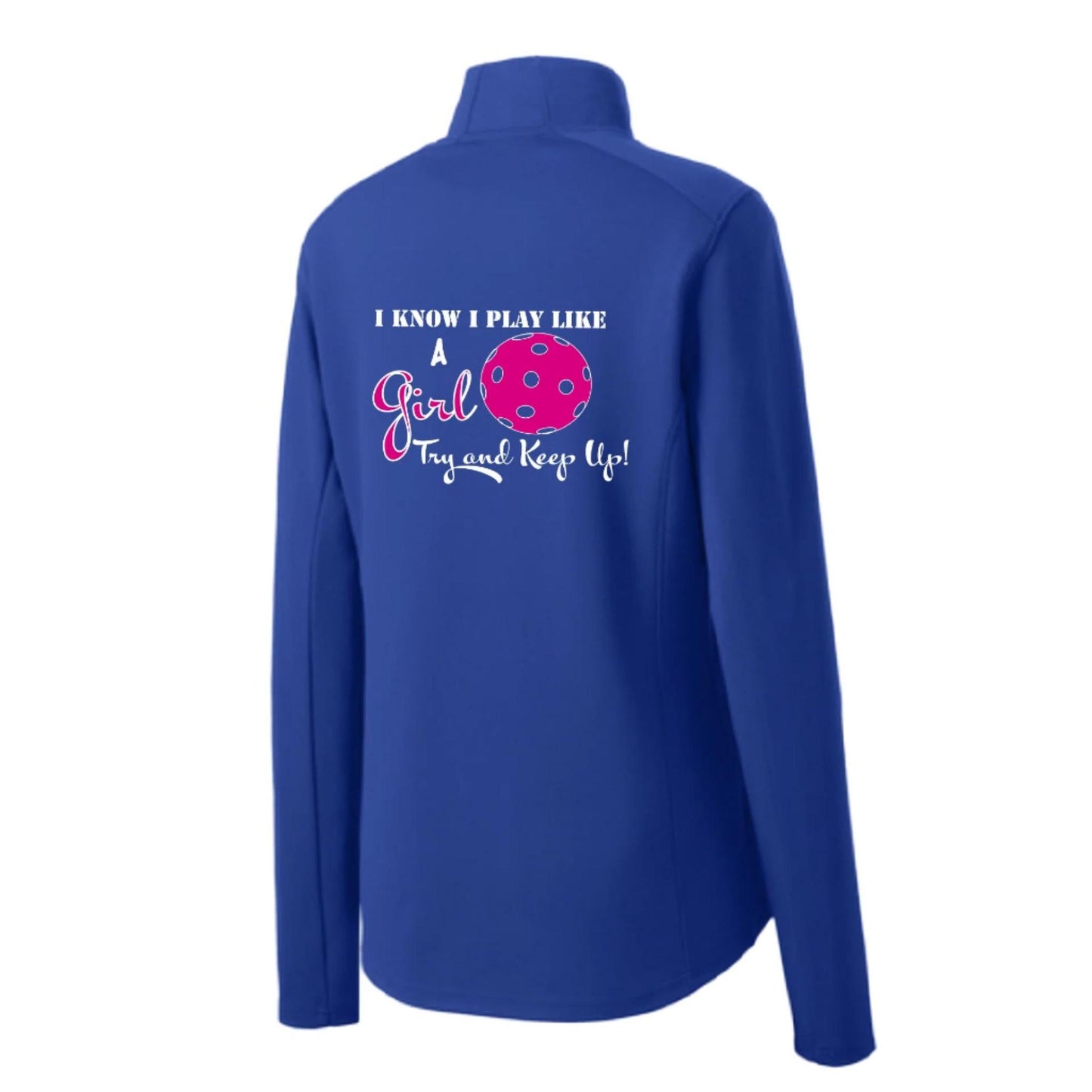 I know I Play Like A Girl Try To Keep Up | Women's 1/4 Zip Pullover Pickleball Performance Shirt | 100% Polyester