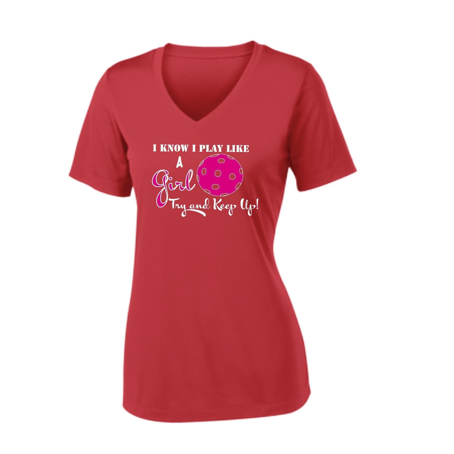 I know I Play Like a Girl Try to Keep Up | Women's Short Sleeve V-Neck Pickleball Performance T-Shirts | 100% Polyester