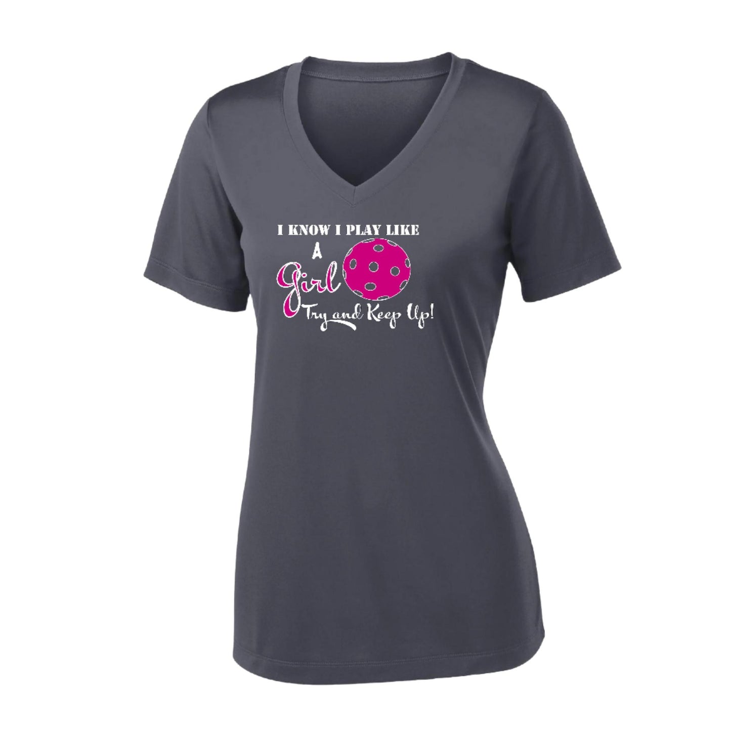 I know I Play Like a Girl Try to Keep Up | Women's Short Sleeve V-Neck Pickleball Performance T-Shirts | 100% Polyester