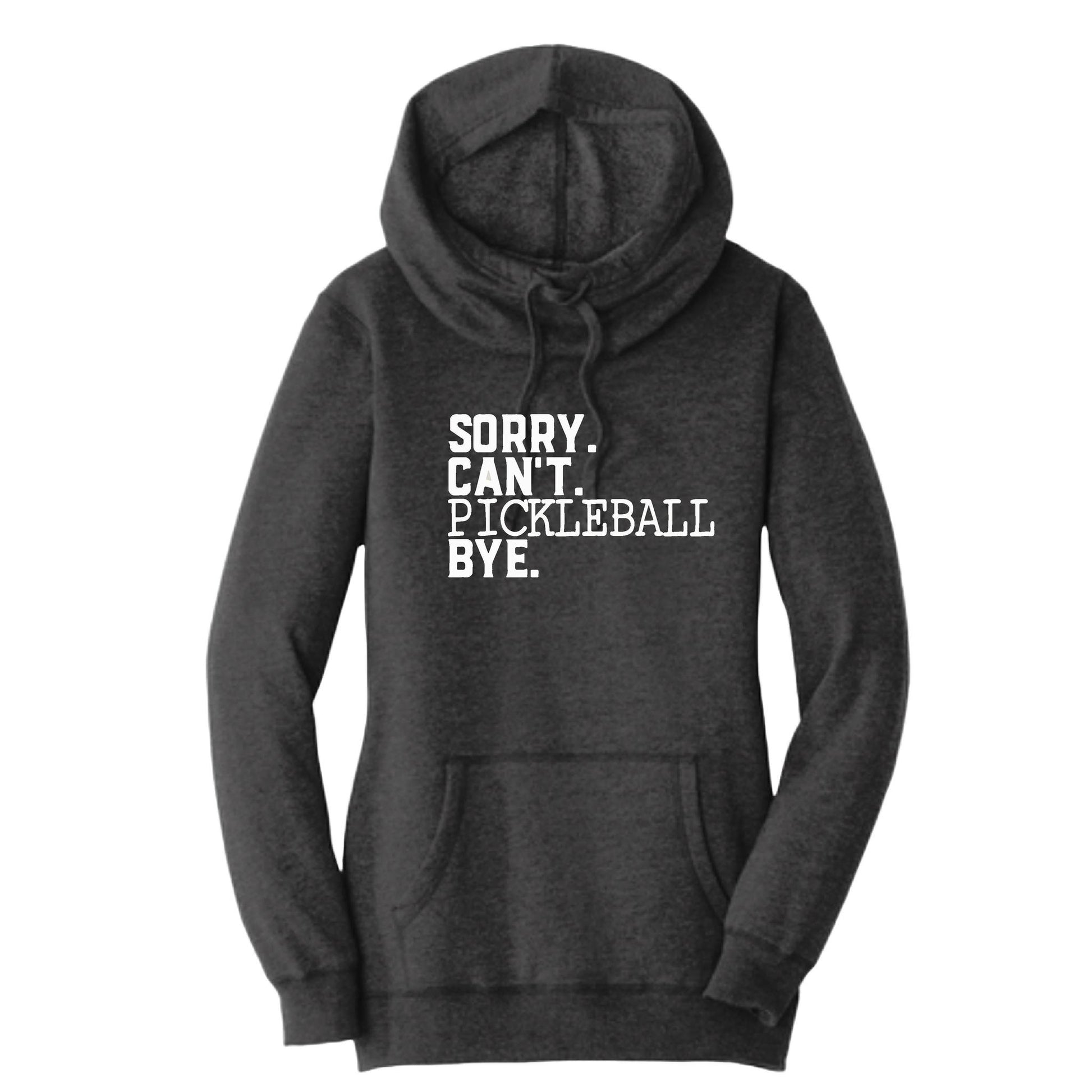 Sorry Can't Pickleball Bye | Women’s Cowl-Neck Hoodie Pickleball Sweatshirt | 55% Cotton 45% Poly Fleece