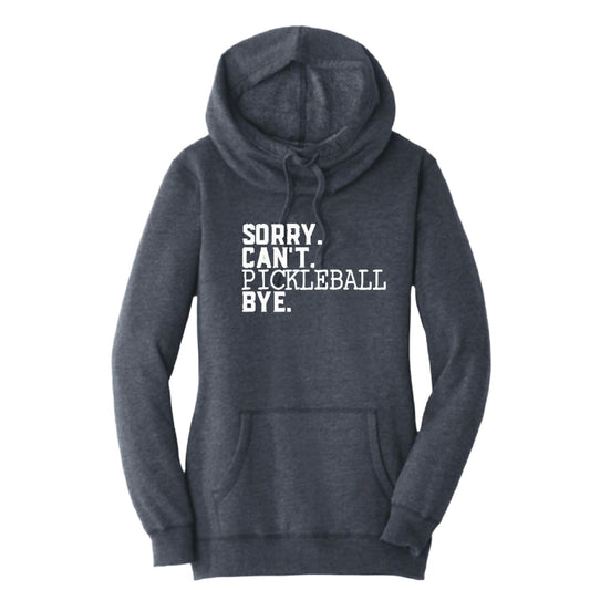 Sorry Can't Pickleball Bye | Women’s Cowl-Neck Hoodie Pickleball Sweatshirt | 55% Cotton 45% Poly Fleece
