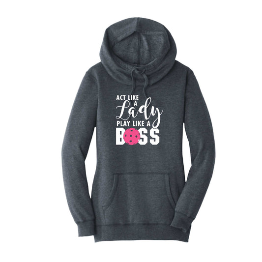 Act Like a Lady Play Like a Boss | Women’s Cowl-Neck Hoodie Pickleball Sweatshirt | 55% Cotton 45% Poly Fleece