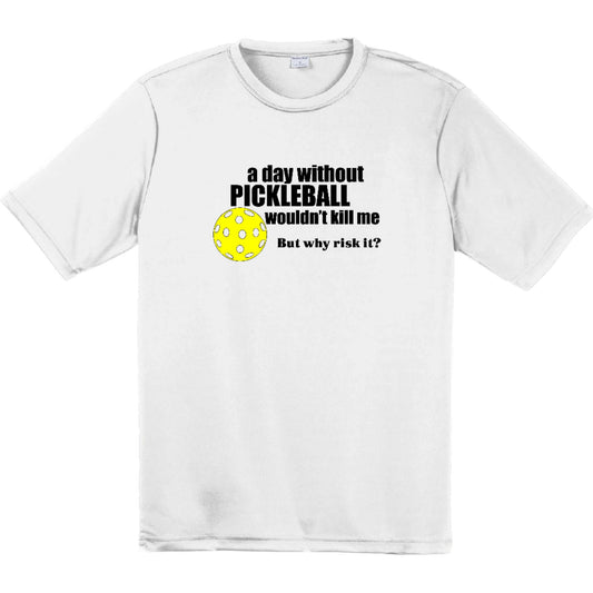A Day Without Pickleball Wouldn't Kill Me (But Why Risk It) | Clearance Men’s Short Sleeve Pickleball Performance T-Shirt | 100% Polyester