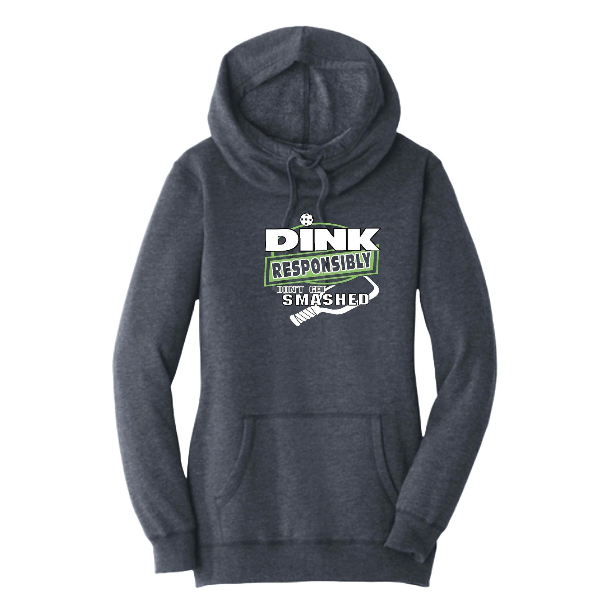 Dink Responsibly Don't Get Smashed | Women’s Cowl-Neck Hoodie Pickleball Sweatshirt | 55% Cotton 45% Poly Fleece