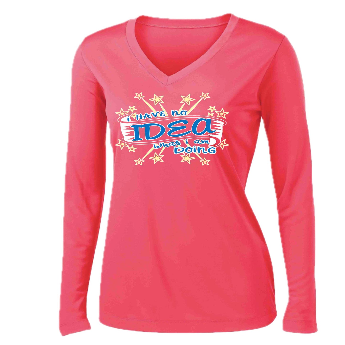 I Have No Idea What I Am Doing | Women’s Long Sleeve V-Neck Performance T-Shirt | 100% Polyester