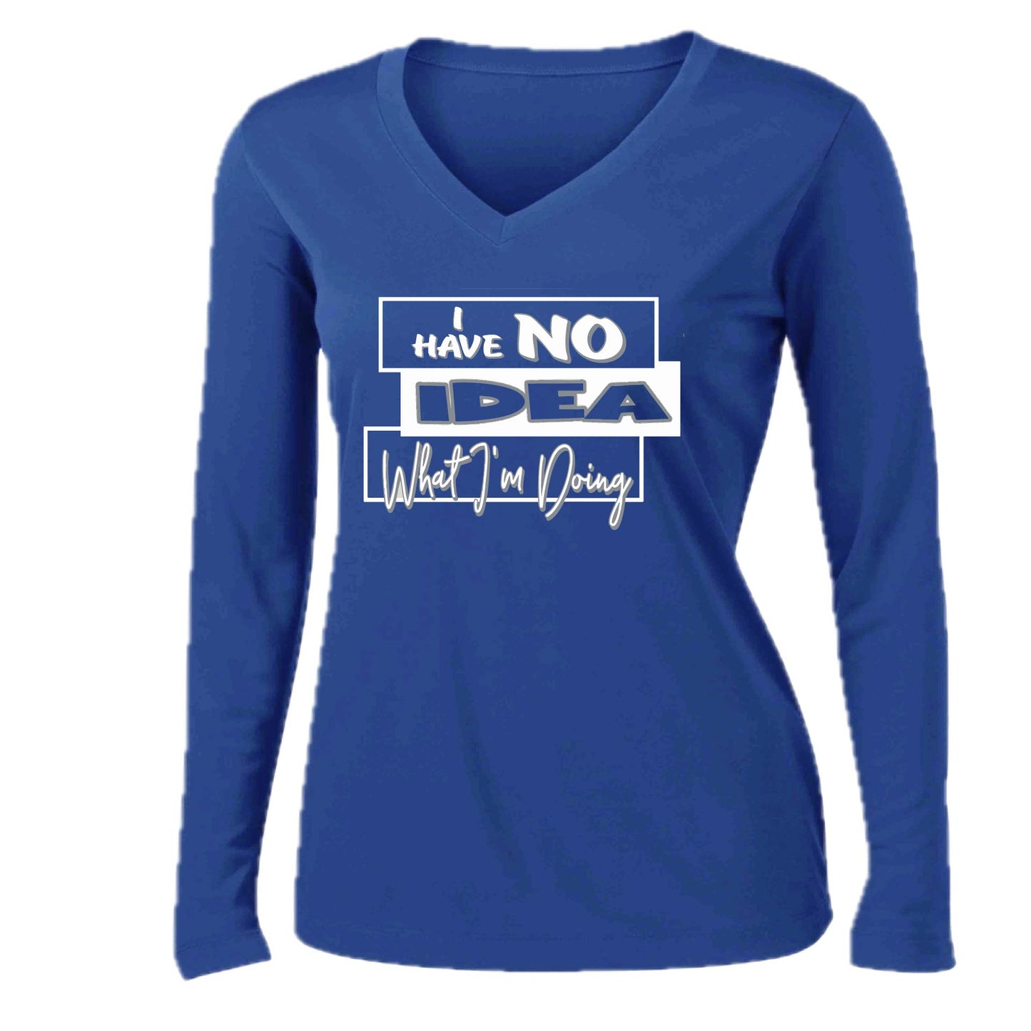 I Have No Idea What I'm Doing | Women’s Long Sleeve V-Neck Performance T-Shirt | 100% Polyester