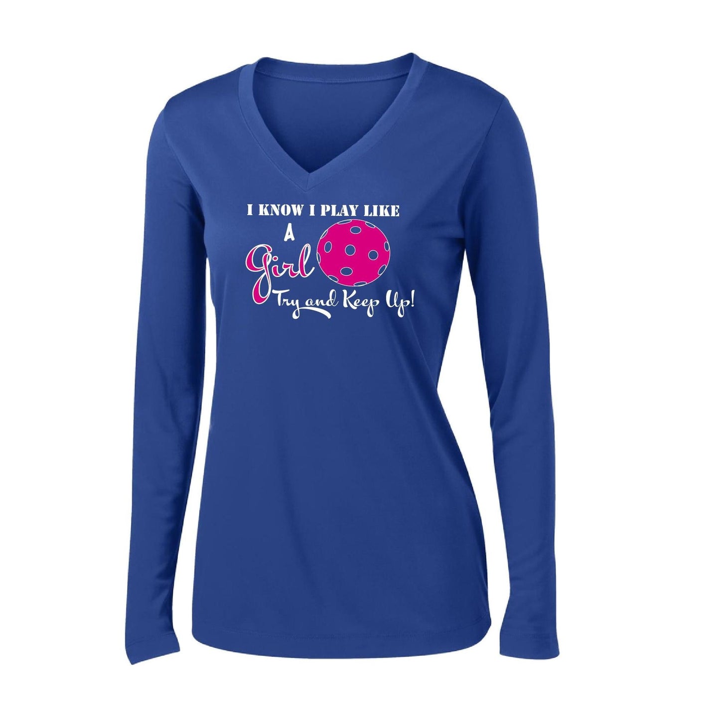 I Know I Play Like a Girl Try to Keep Up | Women's Long Sleeve V-Neck Pickleball Performance T-Shirts | 100% Polyester