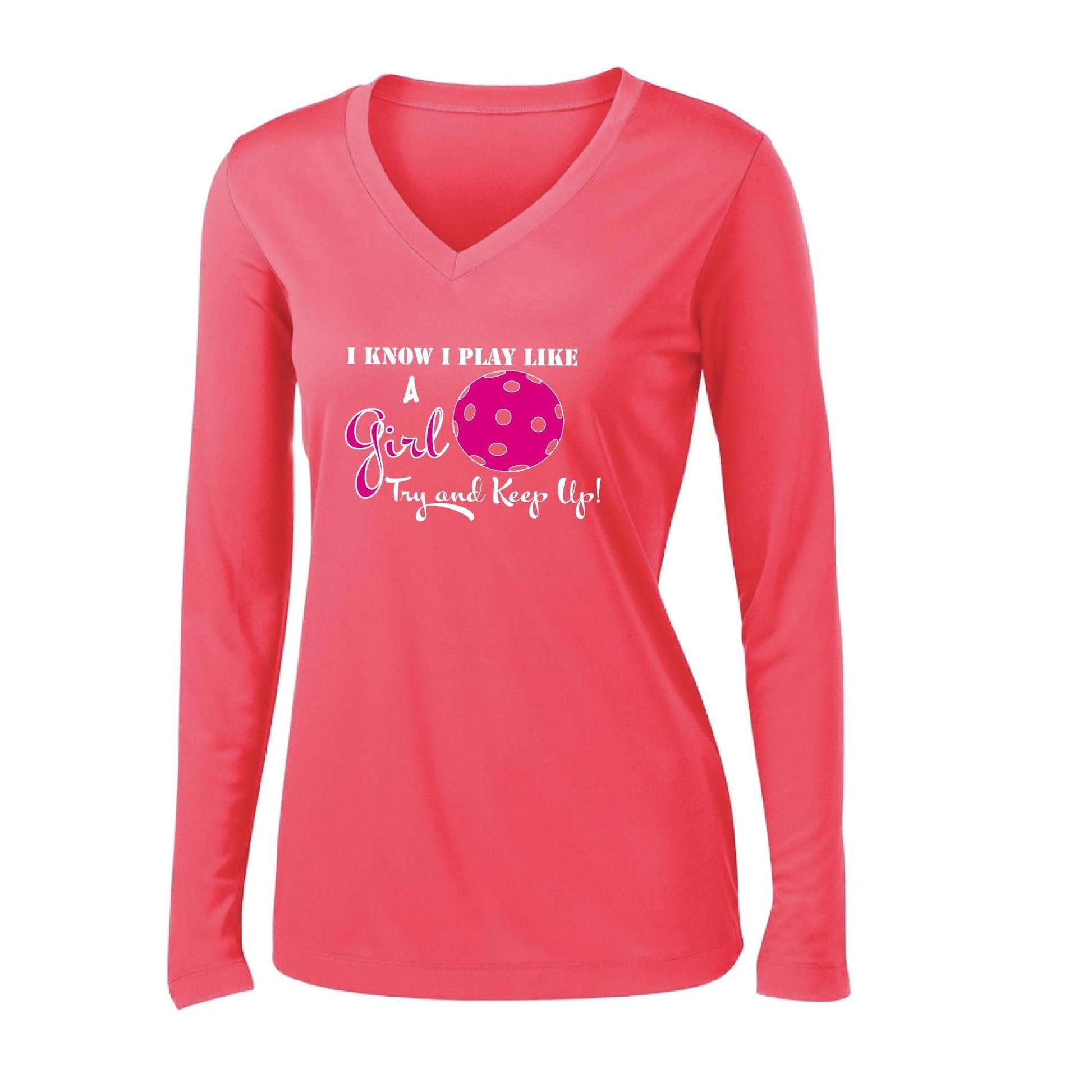 I Know I Play Like a Girl Try to Keep Up | Women's Long Sleeve V-Neck Pickleball Performance T-Shirts | 100% Polyester