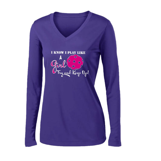 I Know I Play Like a Girl Try to Keep Up | Women's Long Sleeve V-Neck Pickleball Performance T-Shirts | 100% Polyester