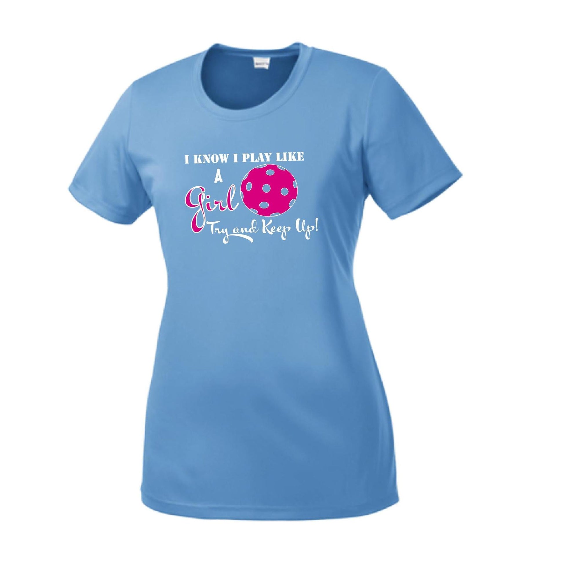 I know I Play Like A Girl Try To Keep Up | Women’s Short Sleeve Crewneck Pickleball Performance T-Shirts | 100% Polyester