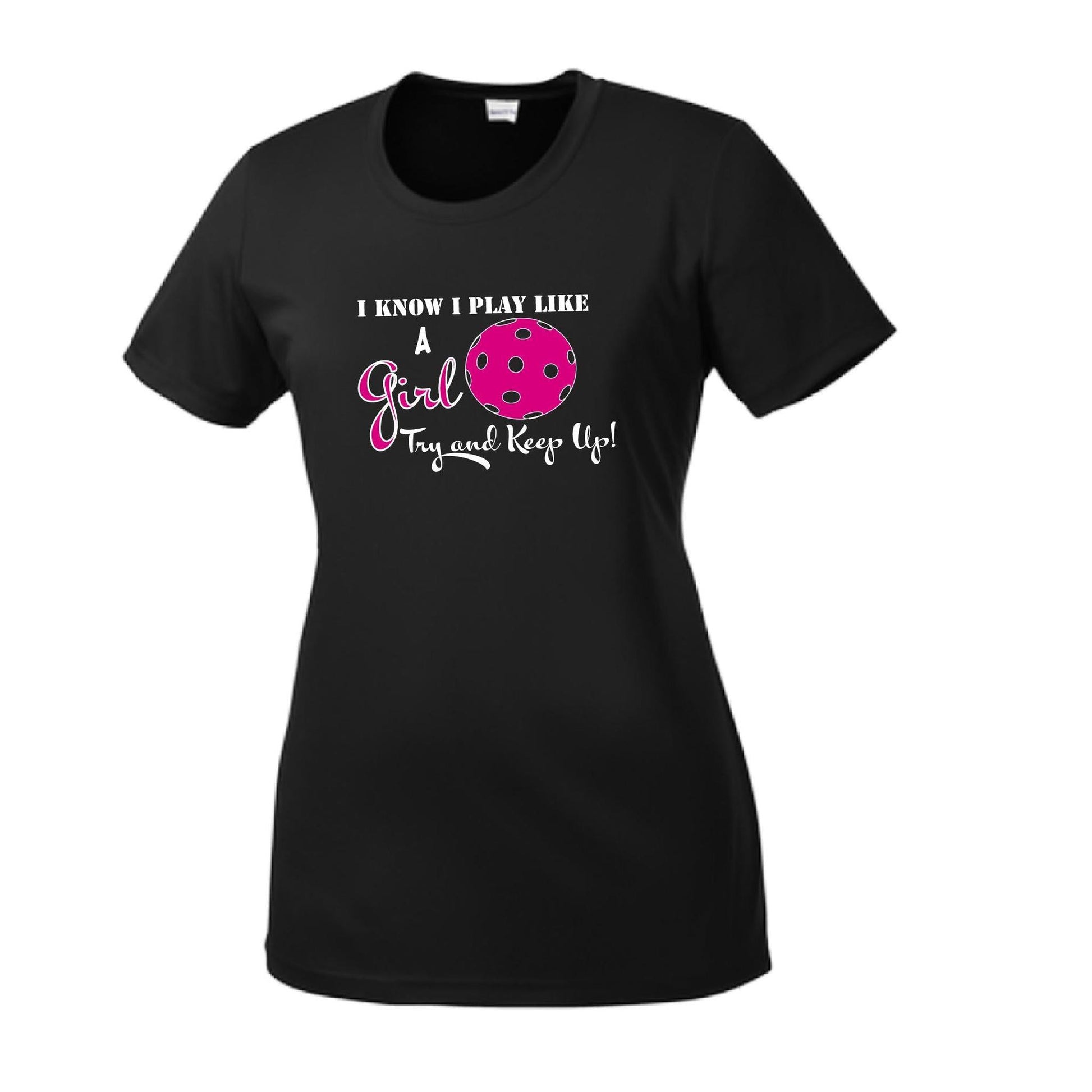 I know I Play Like A Girl Try To Keep Up | Women’s Short Sleeve Crewneck Pickleball Performance T-Shirts | 100% Polyester