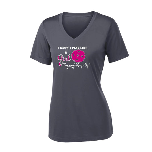 I know I Play Like a Girl Try to Keep Up | Women's Short Sleeve V-Neck Pickleball Performance T-Shirts | 100% Polyester