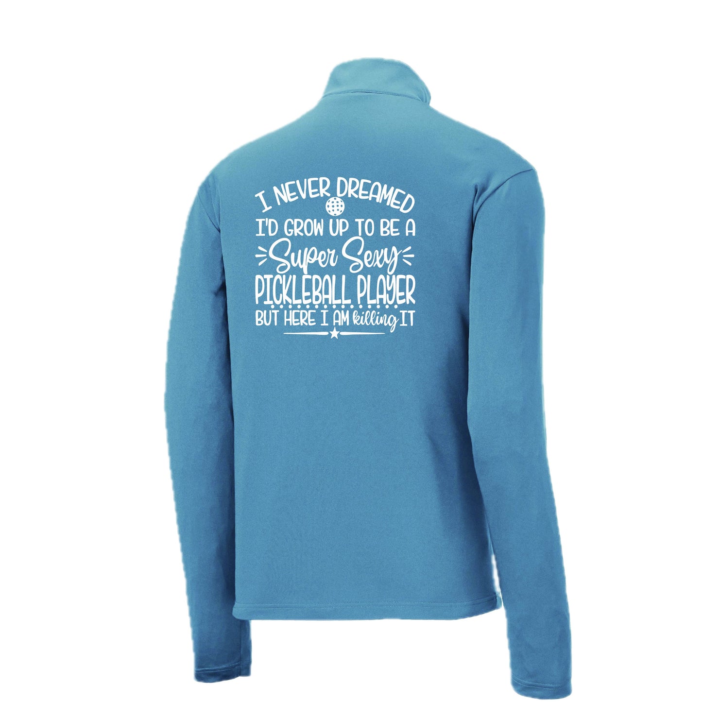 Never Dreamed Sexy Pickleball Player - Killing It! | Men's 1/4 Zip Long Sleeve Pullover Athletic Performance Shirt | 100% Polyester