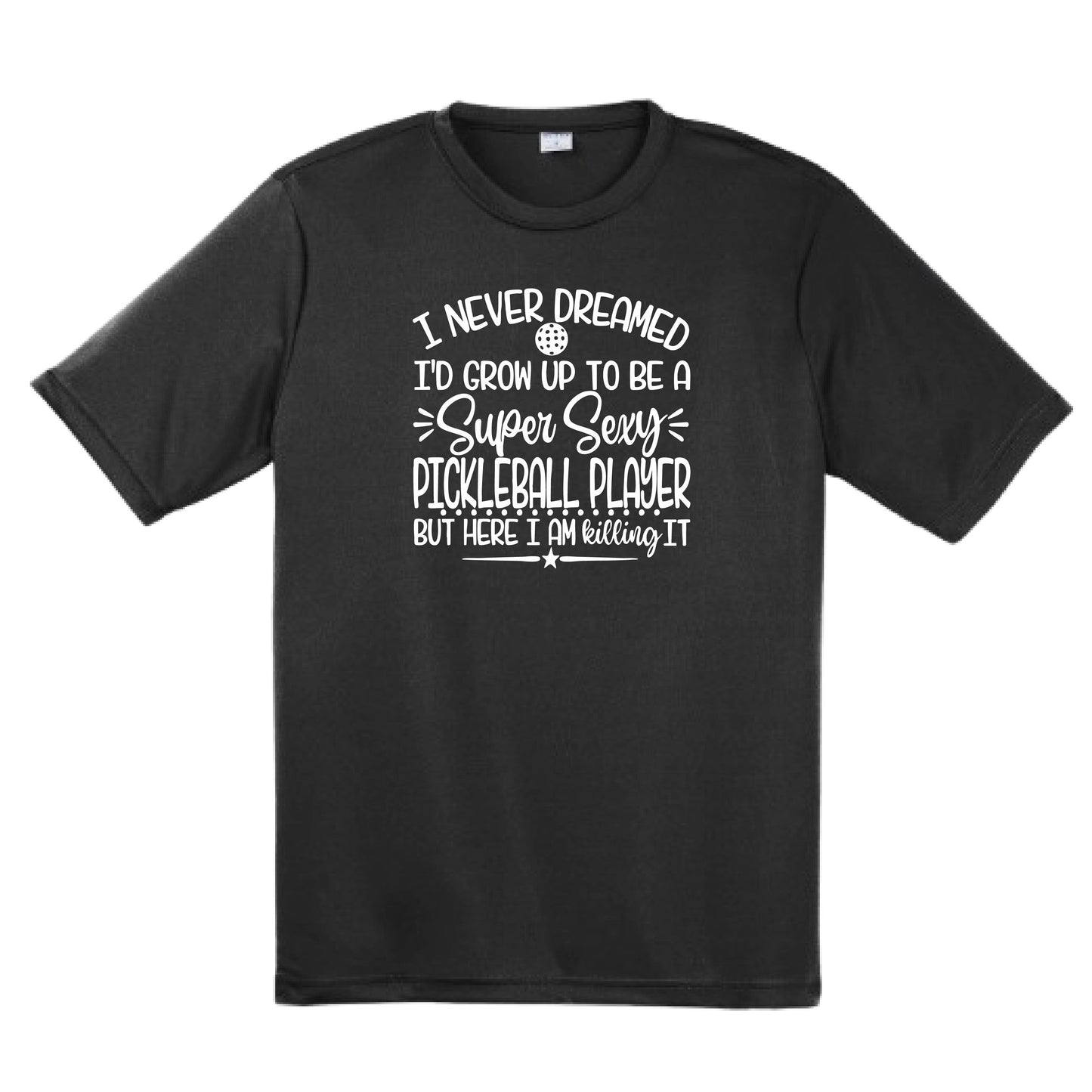 Never Dreamed Sexy Pickleball Player - Killing it! | Men's Short Sleeve Athletic Performance T-Shirt | 100% Polyester
