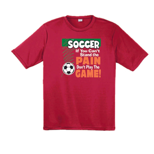 Soccer If You Can't Stand the Pain Don't Play the Game | Men's Short Sleeve Soccer T-Shirt | 100% Polyester