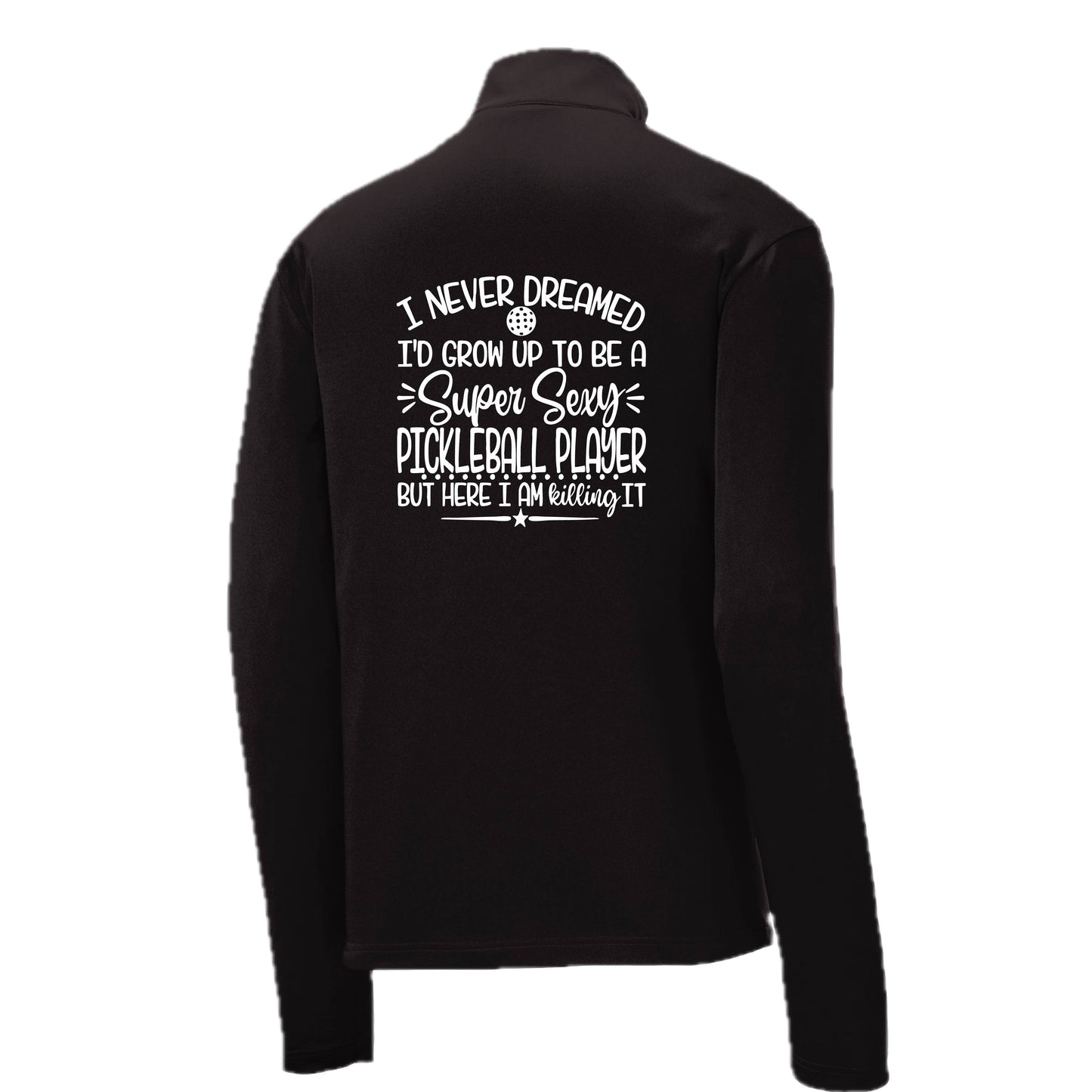 Never Dreamed Sexy Pickleball Player - Killing It! | Men's 1/4 Zip Long Sleeve Pullover Athletic Performance Shirt | 100% Polyester