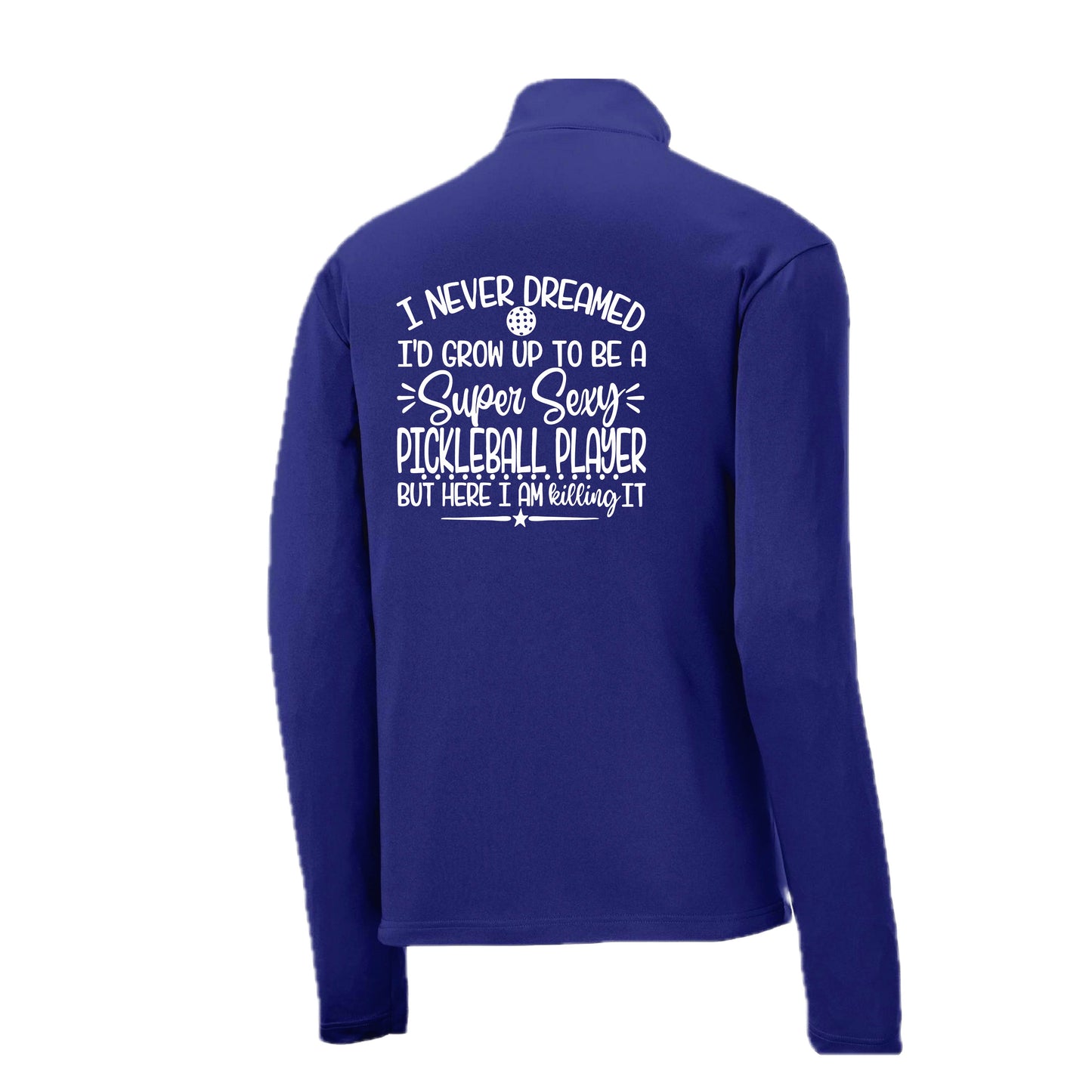 Never Dreamed Sexy Pickleball Player - Killing It! | Men's 1/4 Zip Long Sleeve Pullover Athletic Performance Shirt | 100% Polyester