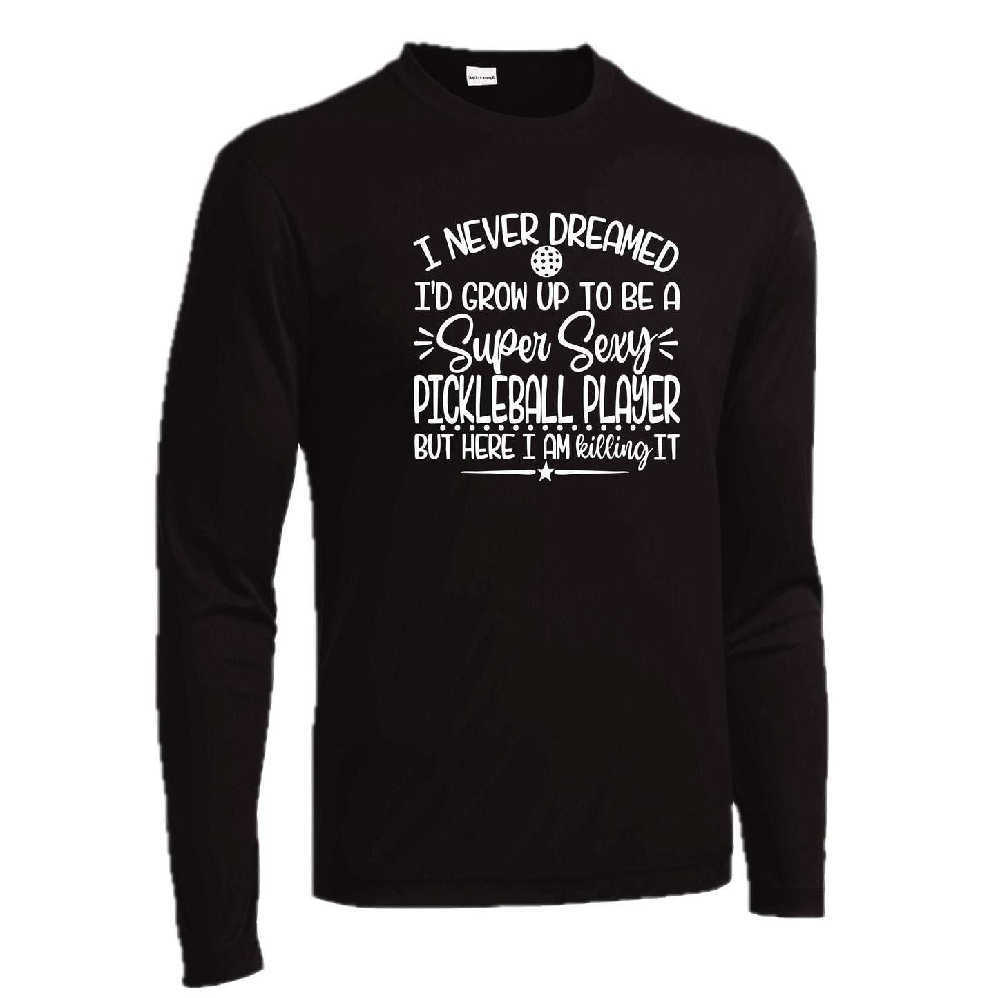 Never Dreamed Sexy Pickleball Player - Killing It! | Men's Long Sleeve Athletic Performance T-Shirt | 100% Polyester