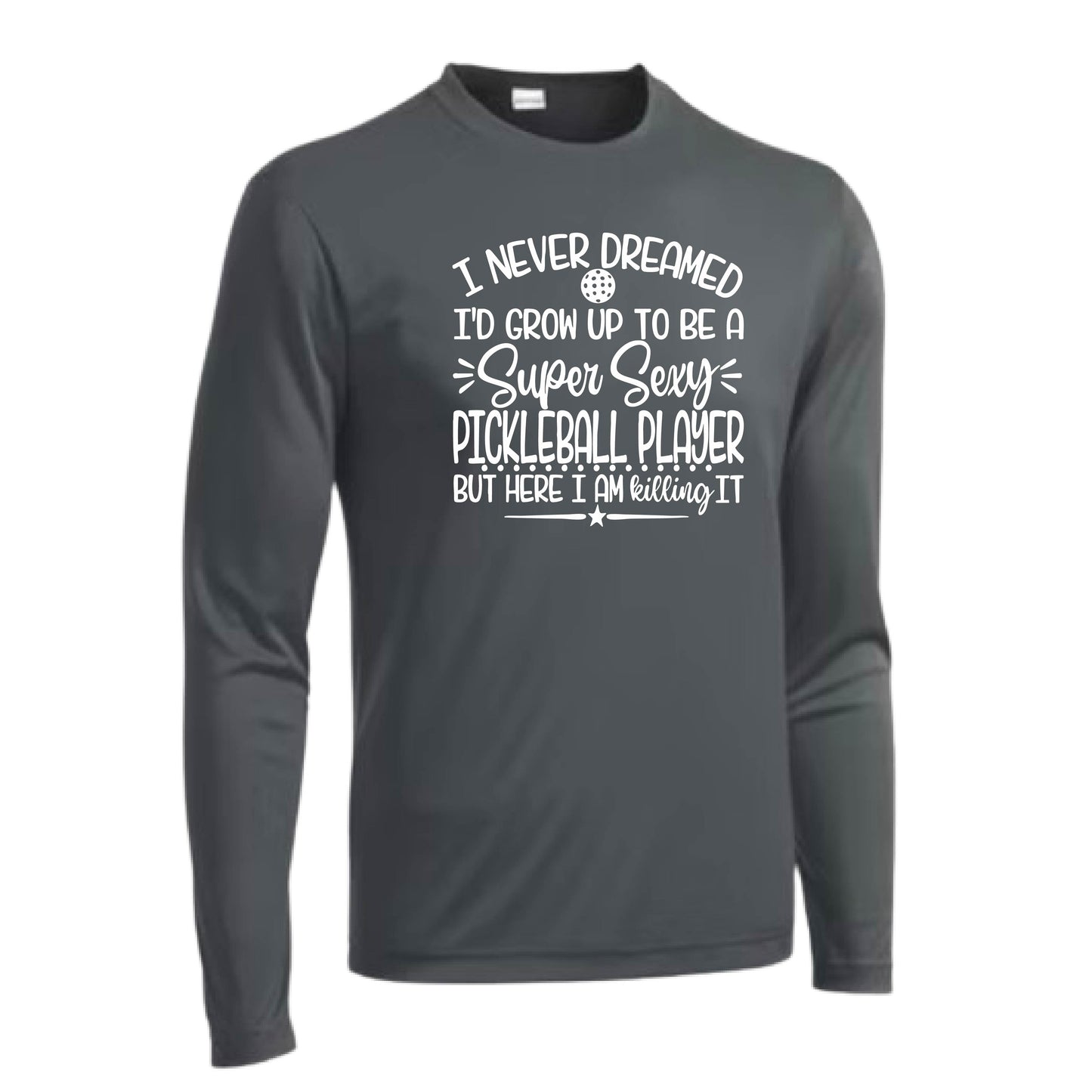 Never Dreamed Sexy Pickleball Player - Killing It! | Men's Long Sleeve Athletic Performance T-Shirt | 100% Polyester