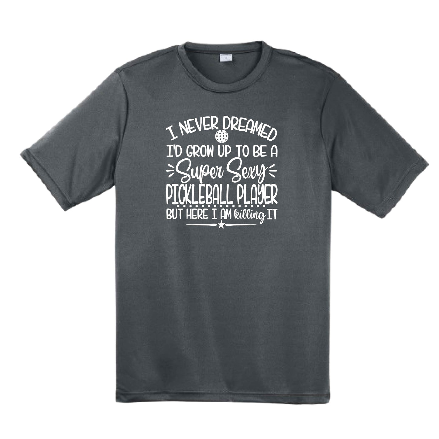 Never Dreamed Sexy Pickleball Player - Killing it! | Men's Short Sleeve Athletic Performance T-Shirt | 100% Polyester