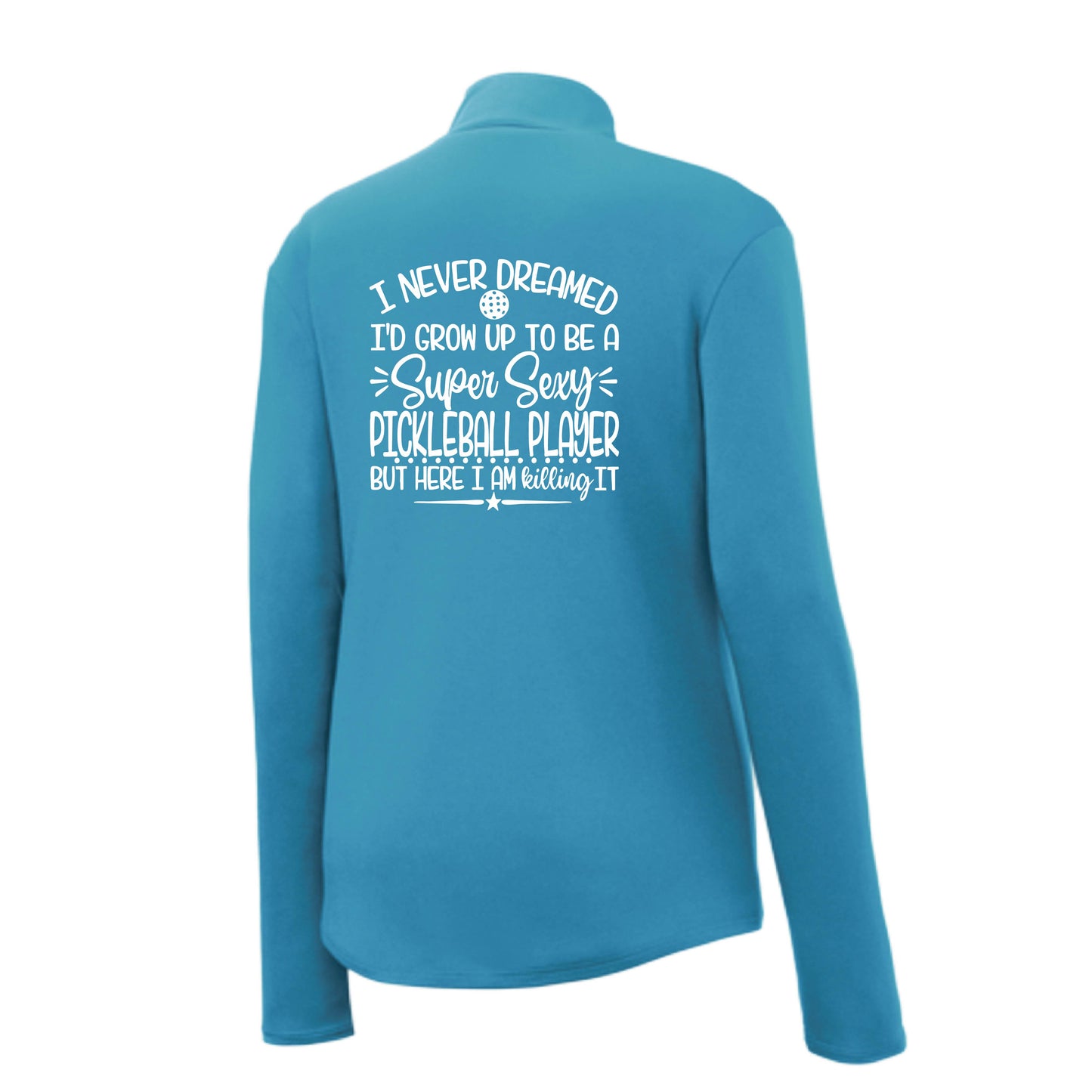 Never Dreamed Sexy Pickleball Player - Killing it! | Women's 1/4 Zip Performance Pullover Shirts | 100% Polyester