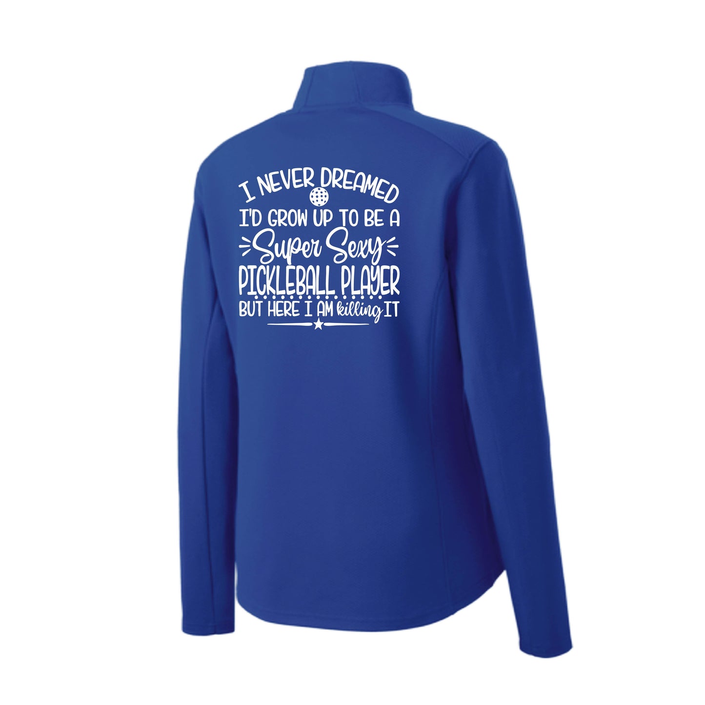 Never Dreamed Sexy Pickleball Player - Killing it! | Women's 1/4 Zip Performance Pullover Shirts | 100% Polyester