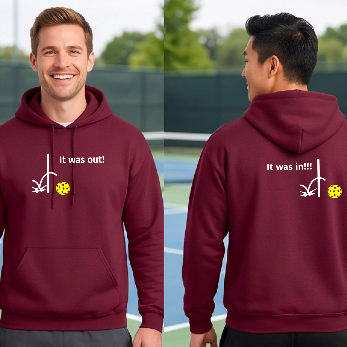Two men showing a maroon hoodie pullover with a white design of ‘IT WAS OUT!’ and a colorful pickleball on the front, and the back design with a white ‘IT WAS IN!!!’ and a colorful pickleball, standing on a pickleball court.


