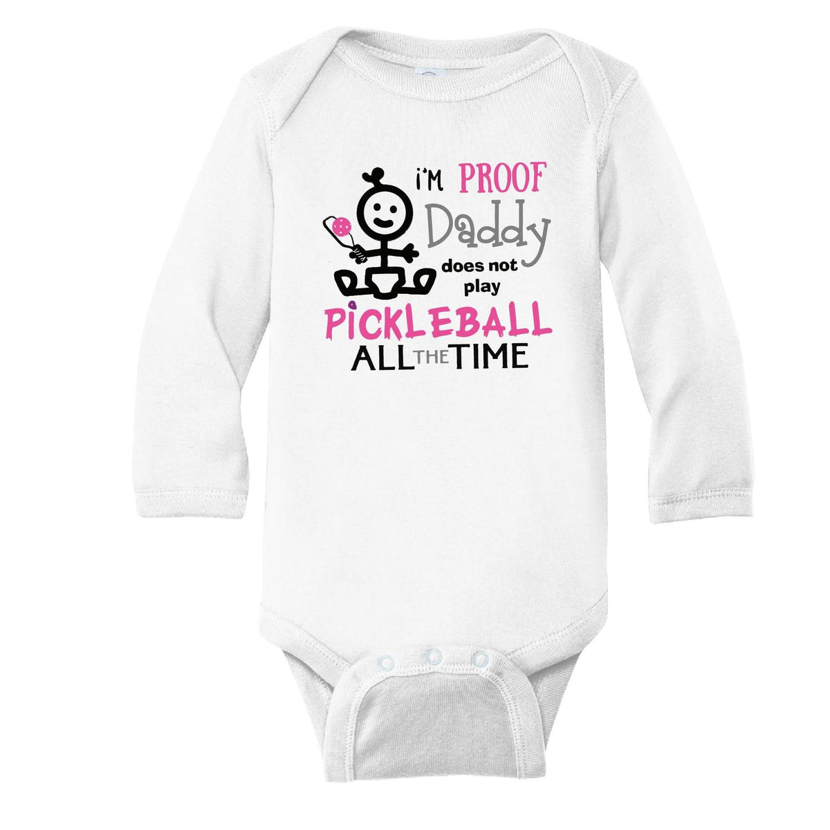 Proof That Daddy Does Not Play Pickleball All The Time | Infant Long Sleeve One-Piece Bodysuit | 100% Cotton
