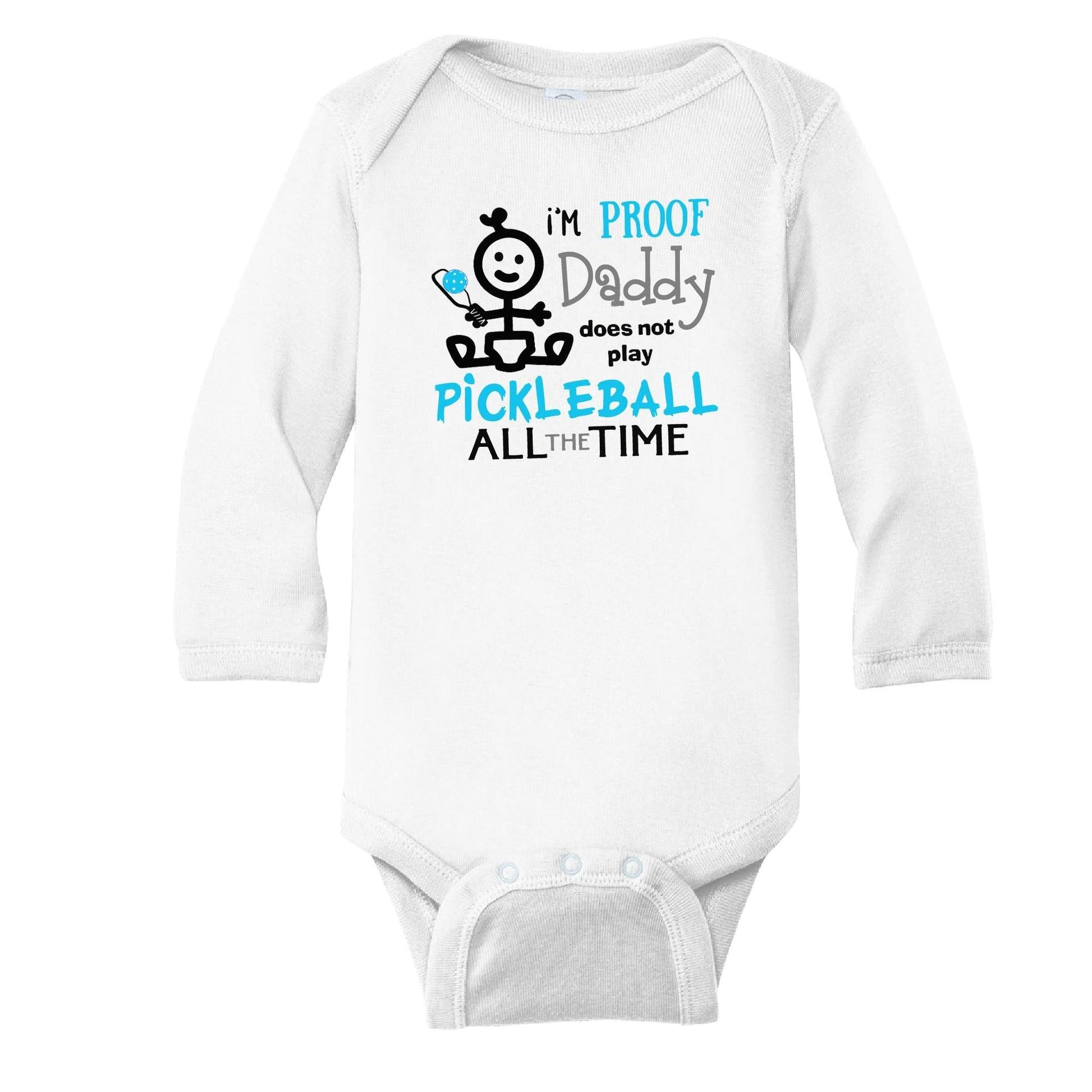 Proof That Daddy Does Not Play Pickleball All The Time | Infant Long Sleeve One-Piece Bodysuit | 100% Cotton