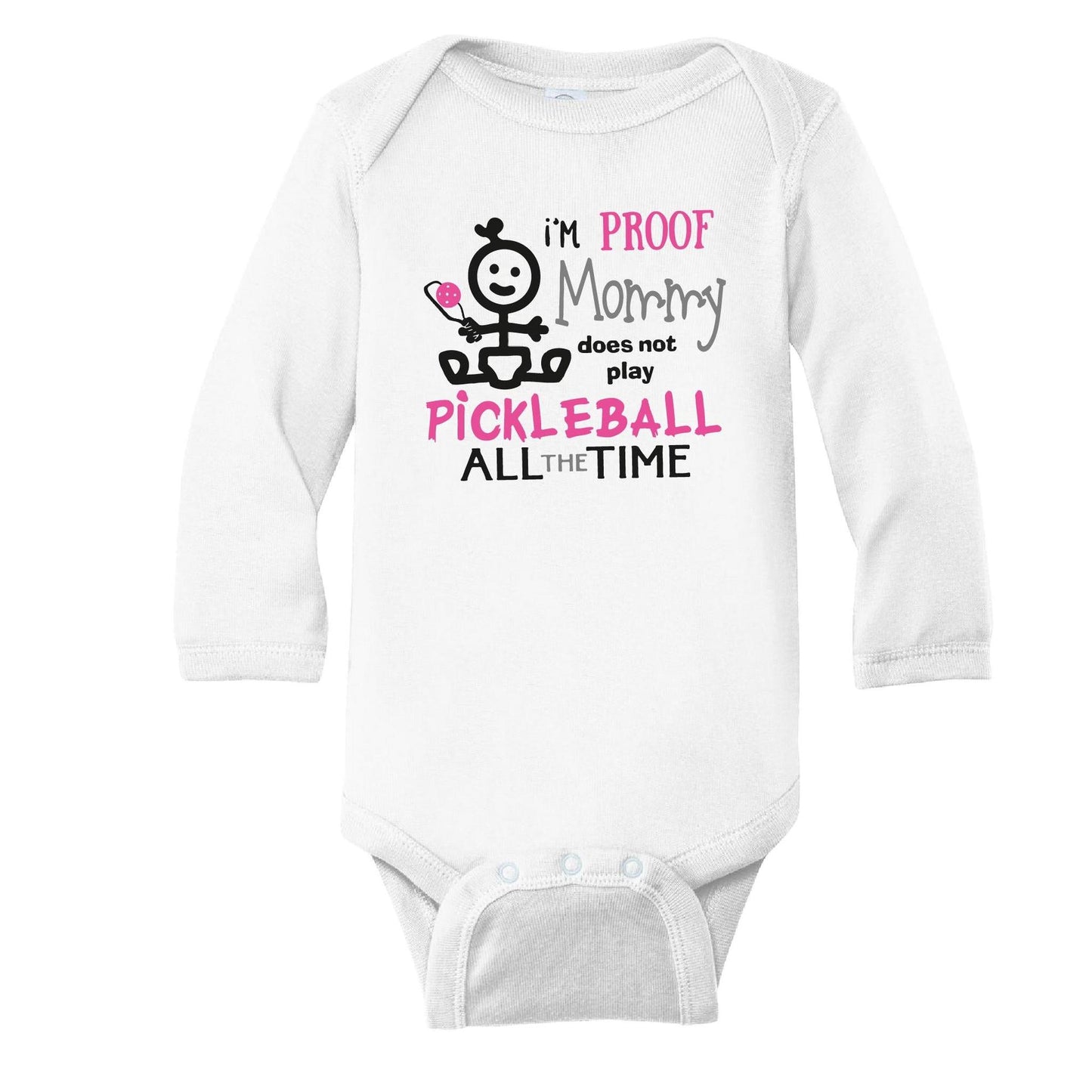 Proof That Mommy Does Not Play Pickleball All The Time | Infant Long Sleeve Bodysuit | 100% Cotton