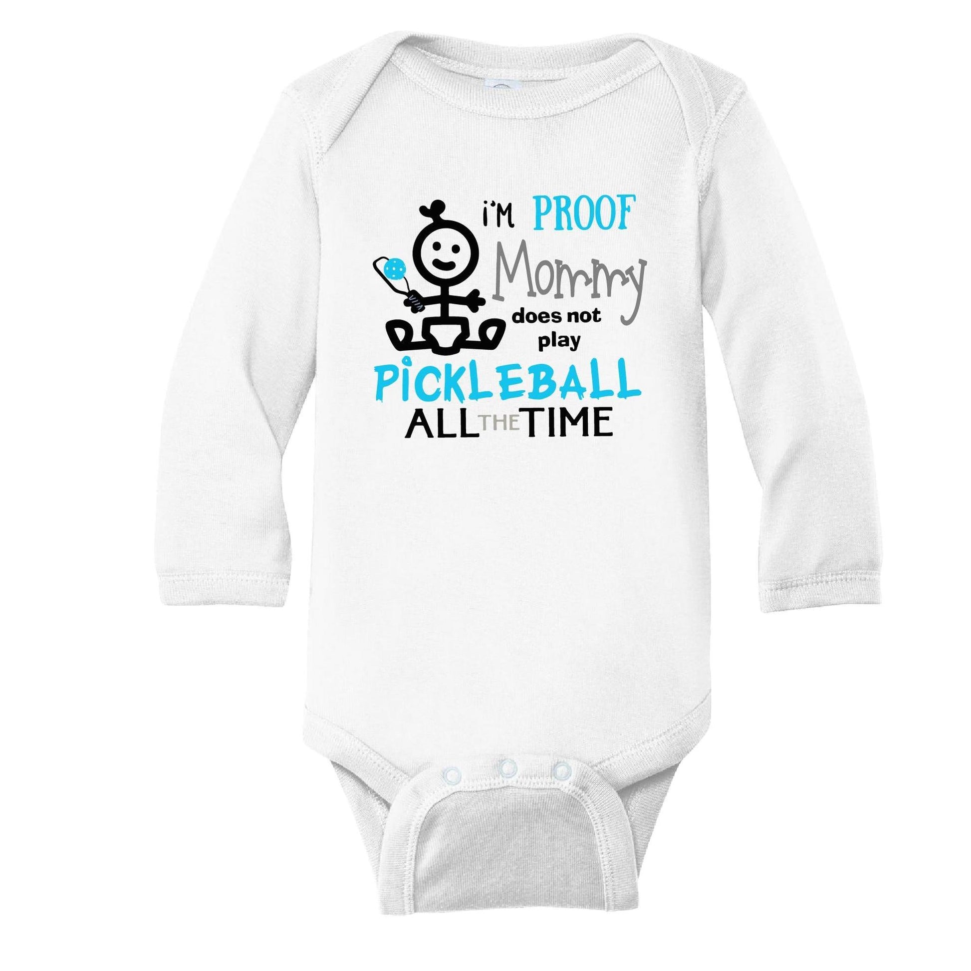 Proof That Mommy Does Not Play Pickleball All The Time | Infant Long Sleeve Bodysuit | 100% Cotton