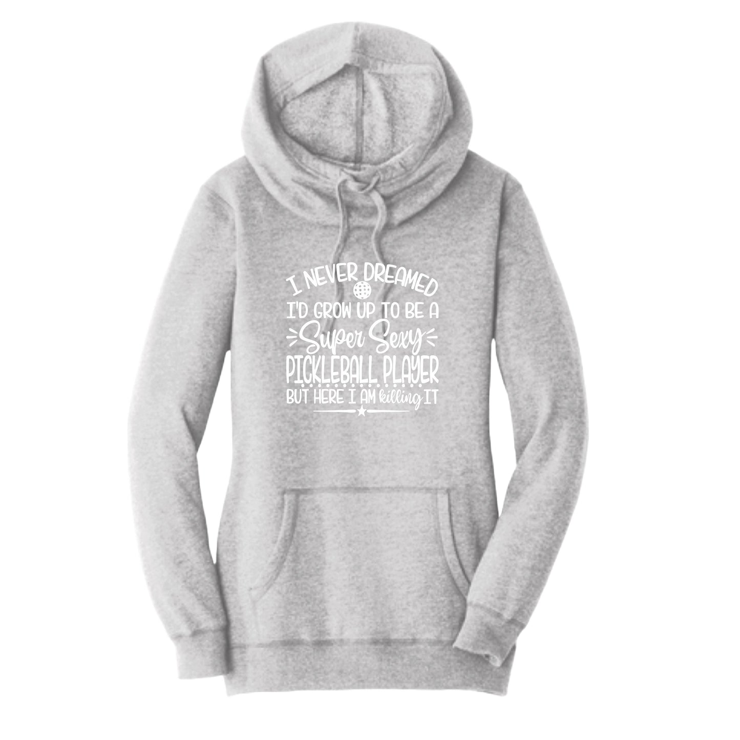 Never Dreamed Sexy Pickleball Player - Killing it! | Women’s Cowl-Neck Hoodie Pickleball Sweatshirt | 55% Cotton 45% Poly Fleece