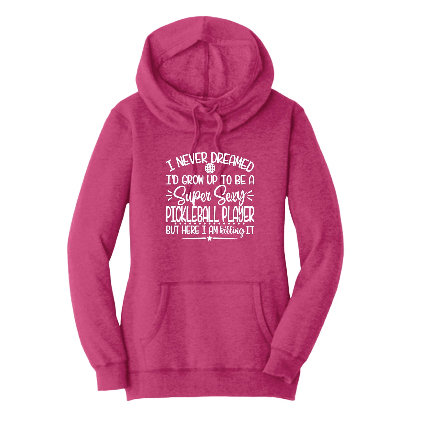 Never Dreamed Sexy Pickleball Player - Killing it! | Women’s Cowl-Neck Hoodie Pickleball Sweatshirt | 55% Cotton 45% Poly Fleece