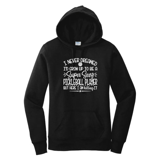 Never Dreamed Sexy Pickleball - Killing It! | Women’s Fitted Hoodie Pickleball Sweatshirt | 50% Cotton 50% Poly Fleece
