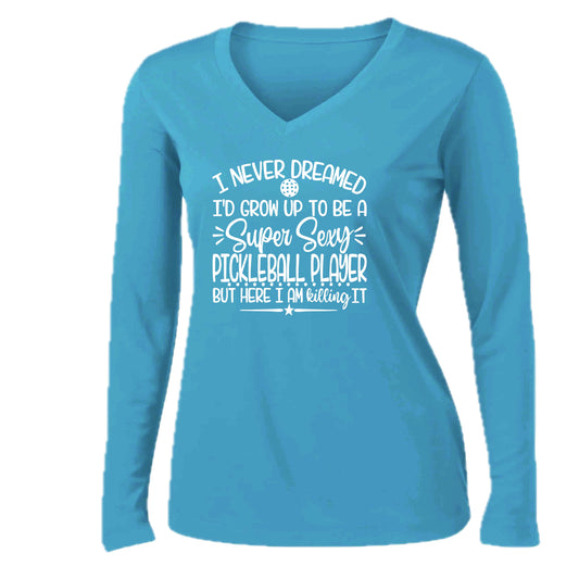 Never Dreamed Sexy Pickleball Player - Killing it! | Women’s Long Sleeve V-Neck Performance T-Shirt | 100% Polyester