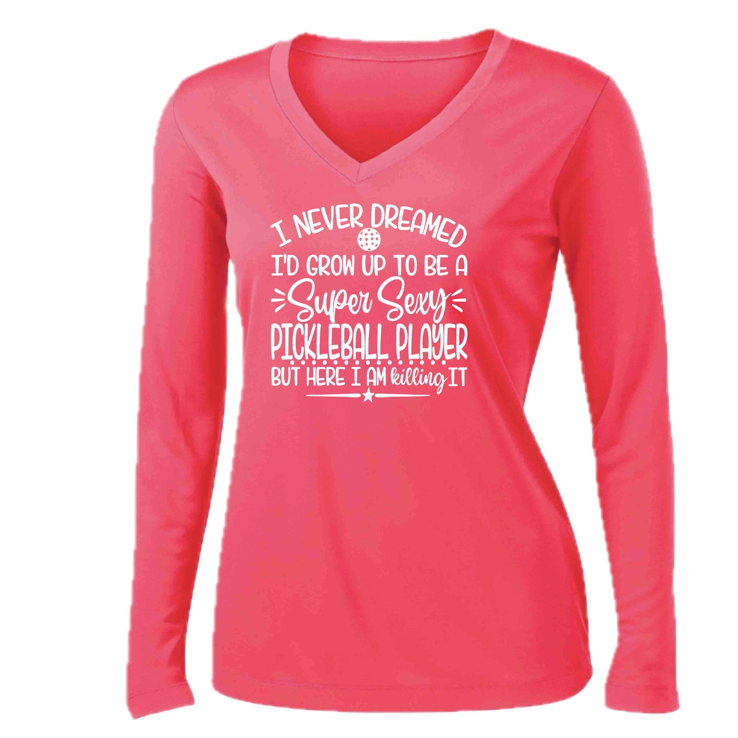 Never Dreamed Sexy Pickleball Player - Killing it! | Women’s Long Sleeve V-Neck Performance T-Shirt | 100% Polyester