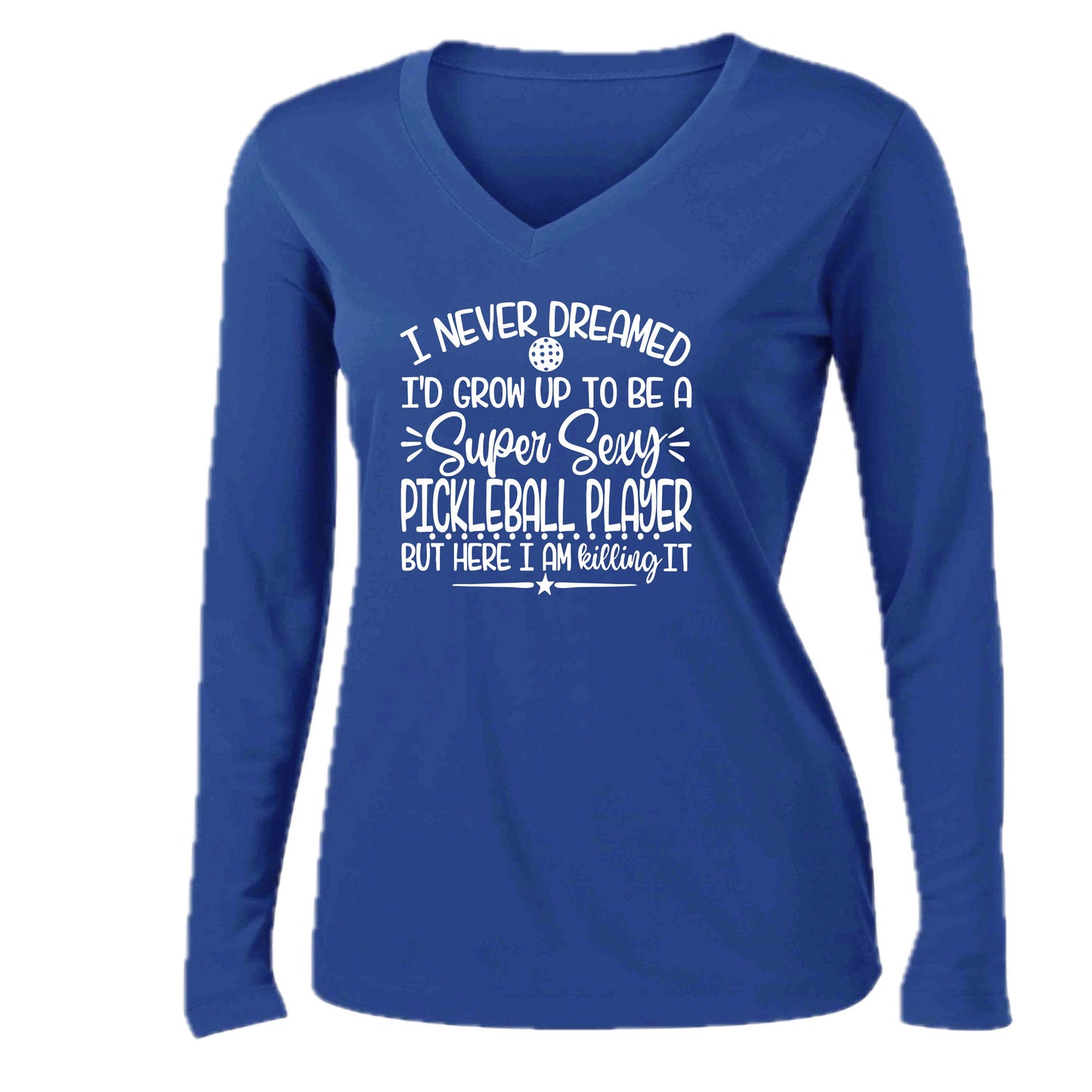 Never Dreamed Sexy Pickleball Player - Killing it! | Women’s Long Sleeve V-Neck Performance T-Shirt | 100% Polyester