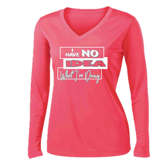I Have No Idea What I'm Doing | Women’s Long Sleeve V-Neck Performance T-Shirt | 100% Polyester