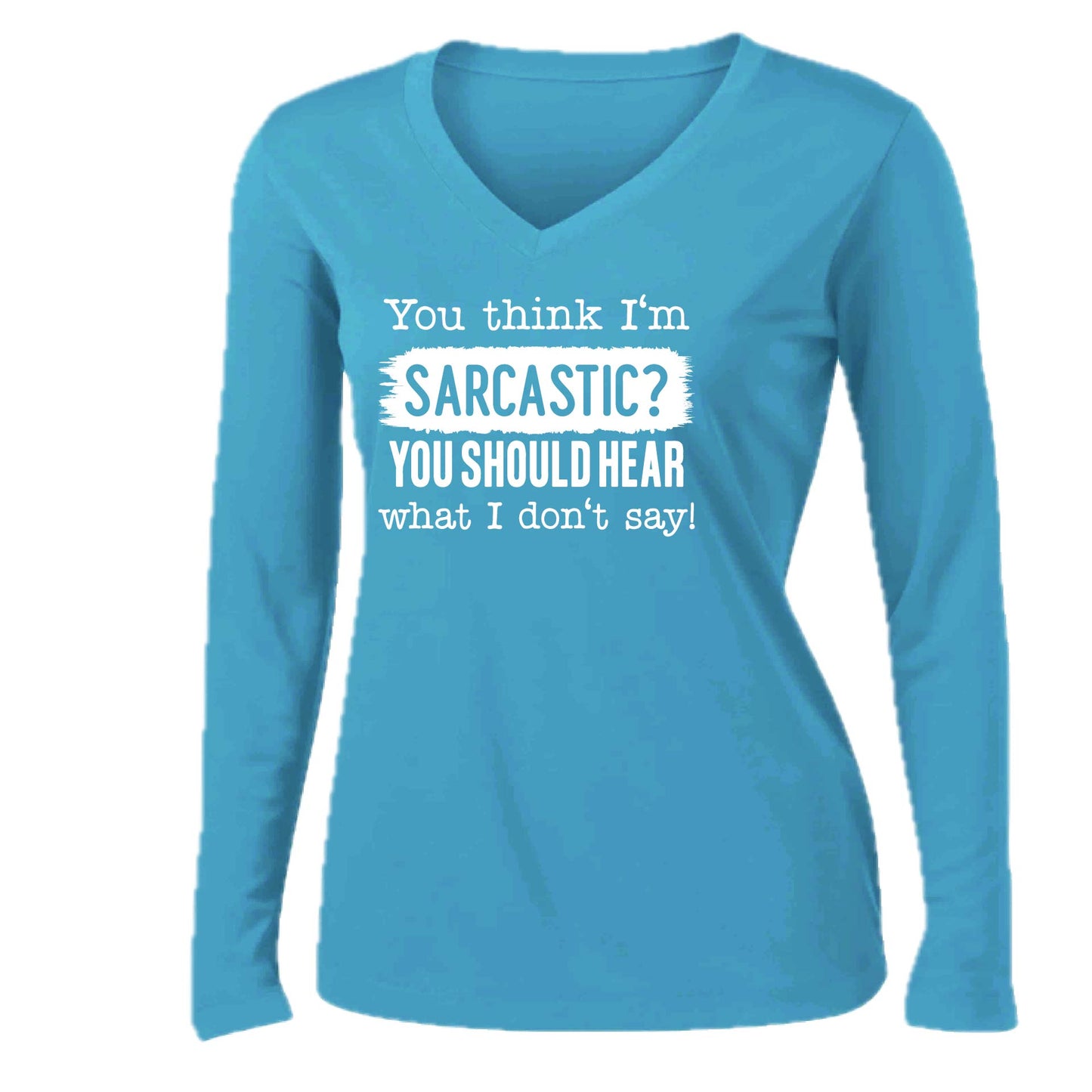 You Think I'm Sarcastic? | Women’s Long Sleeve V-Neck Performance T-Shirt | 100% Polyester