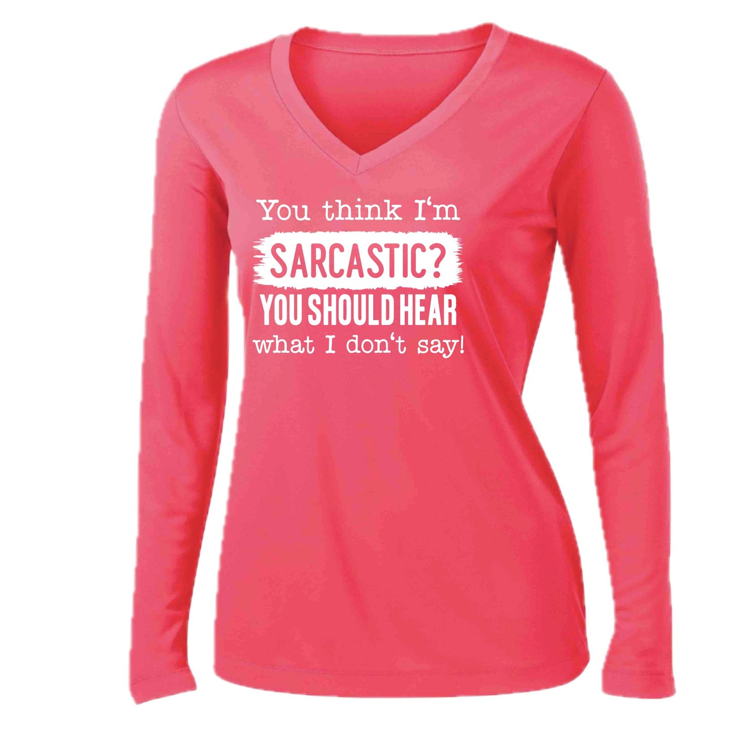 You Think I'm Sarcastic? | Women’s Long Sleeve V-Neck Performance T-Shirt | 100% Polyester